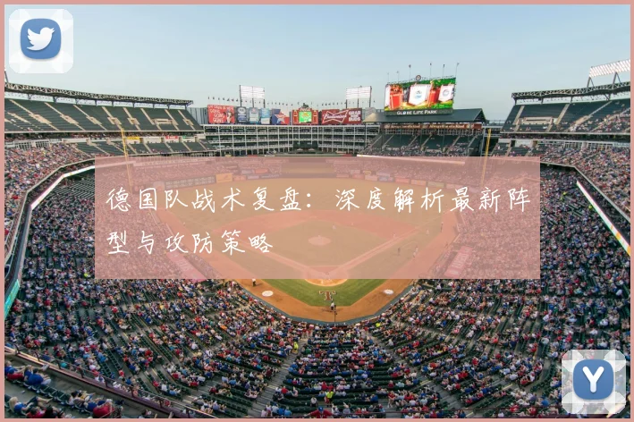 德国队战术复盘：深度解析最新阵型与攻防策略