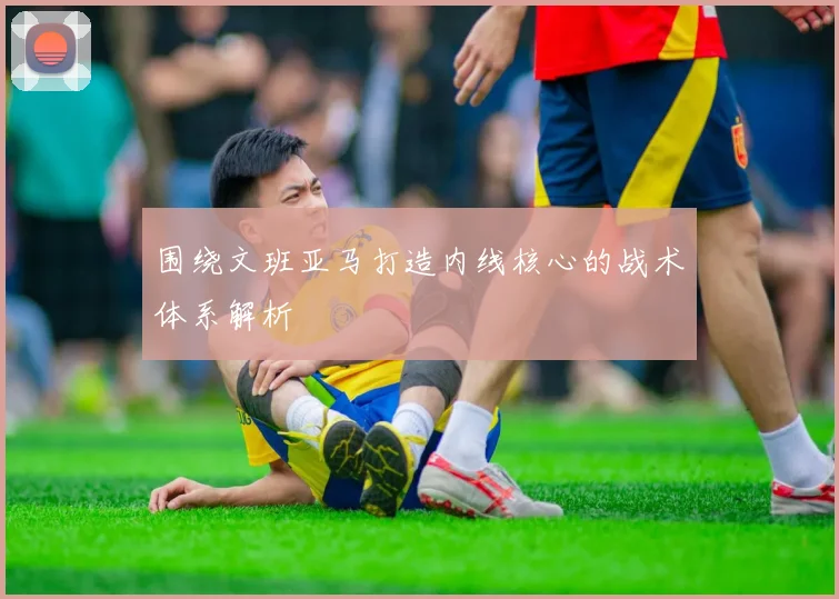 围绕文班亚马打造内线核心的战术体系解析
