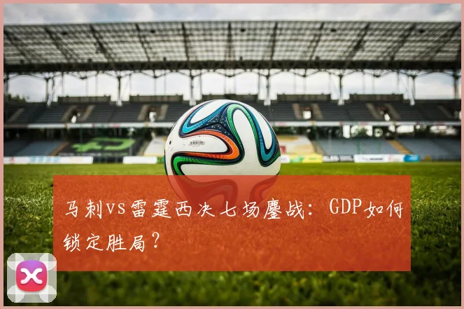 马刺vs雷霆西决七场鏖战：GDP如何锁定胜局？