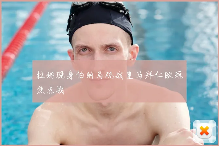 拉姆现身伯纳乌观战皇马拜仁欧冠焦点战