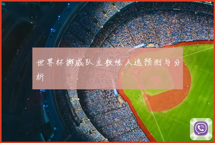 世界杯挪威队主教练人选预测与分析